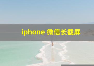 iphone 微信长截屏